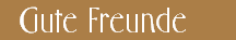   Gute Freunde     